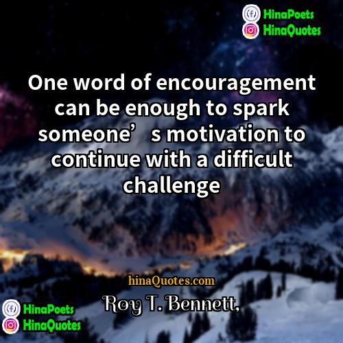Roy T Bennett Quotes | One word of encouragement can be enough